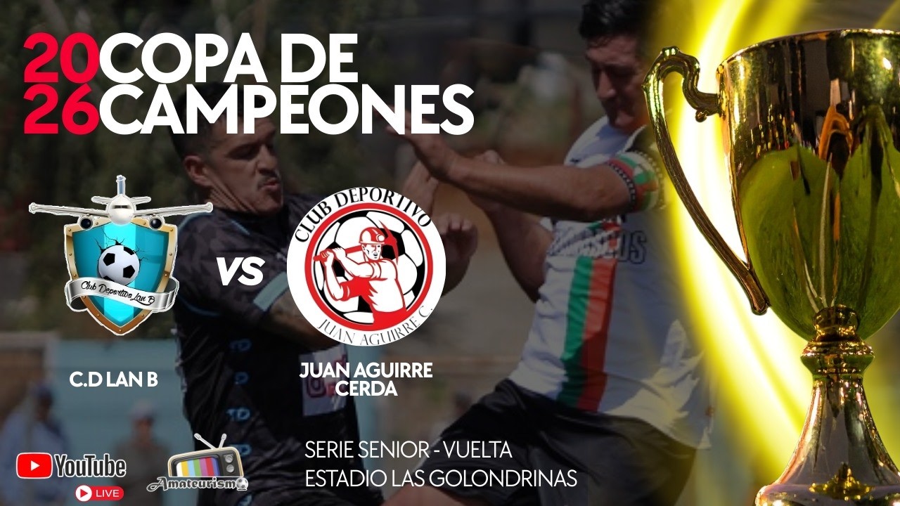 C.D. LAN B V/S JUAN AGUIRRE CERDA - SERIE SENIOR - VUELTA - COPA DE CAMPEONES 2026