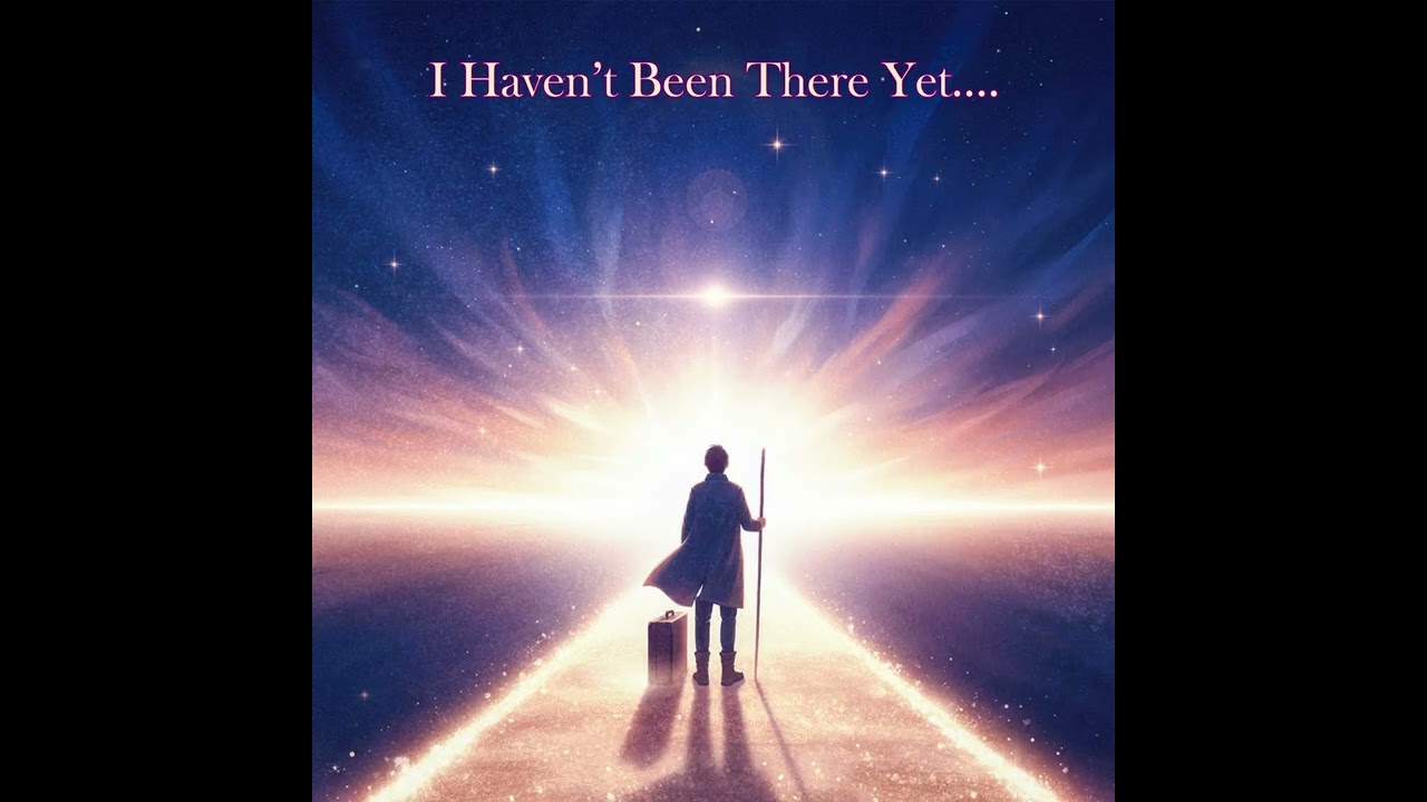 “I Haven’t Been There Yet” – A Song About the Beauty of the Unknown