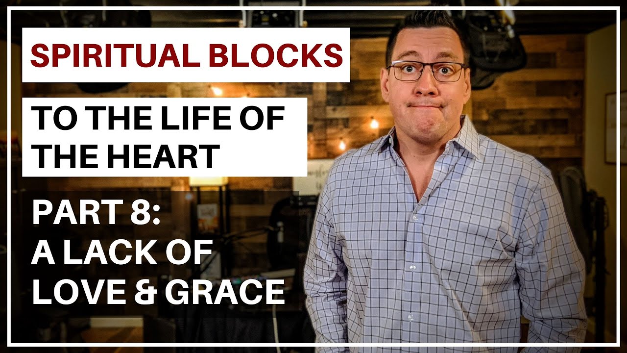 Spiritual Blocks to the Life of Your Heart Part 08 - Lack of Love and Grace
