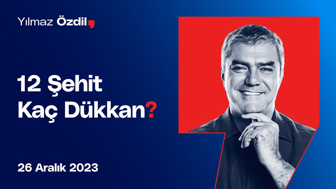 12 Şehit Kaç Dükkan? - Yılmaz Özdil