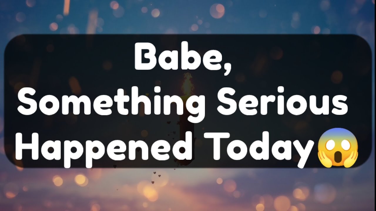 Current Thoughts And Feelings Of Your Person Love Messages Babe, Something Serious Happened Today