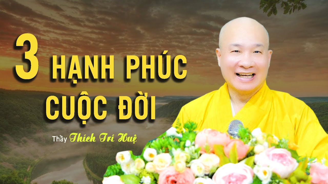 Có 3 Hạnh phúc lớn nhất trong cuộc đời mỗi người không phải ai cũng biết | Thầy Thích Trí Huệ