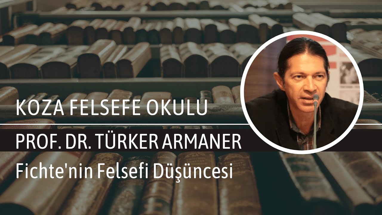 Koza Felsefe Okulu |  Fichte'nin Felsefi Düşüncesi | Prof. Dr. Türker Armaner #KozaFelsefeOkulu