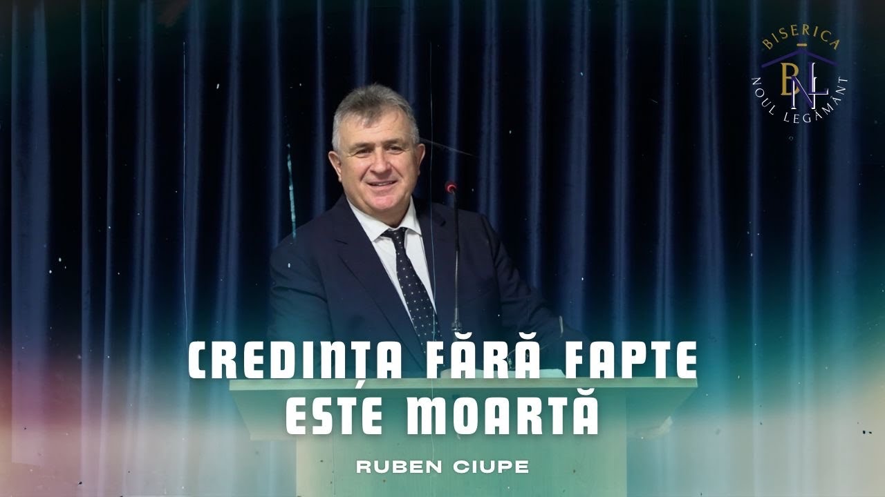 Ruben Ciupe - Credința fără fapte este moartă | Biserica 
