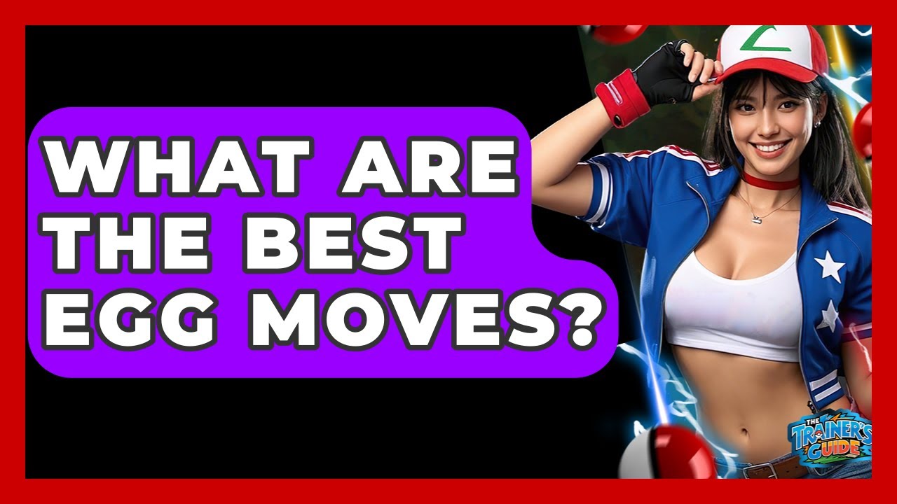 What Are The Best Egg Moves? - The Trainers Guide