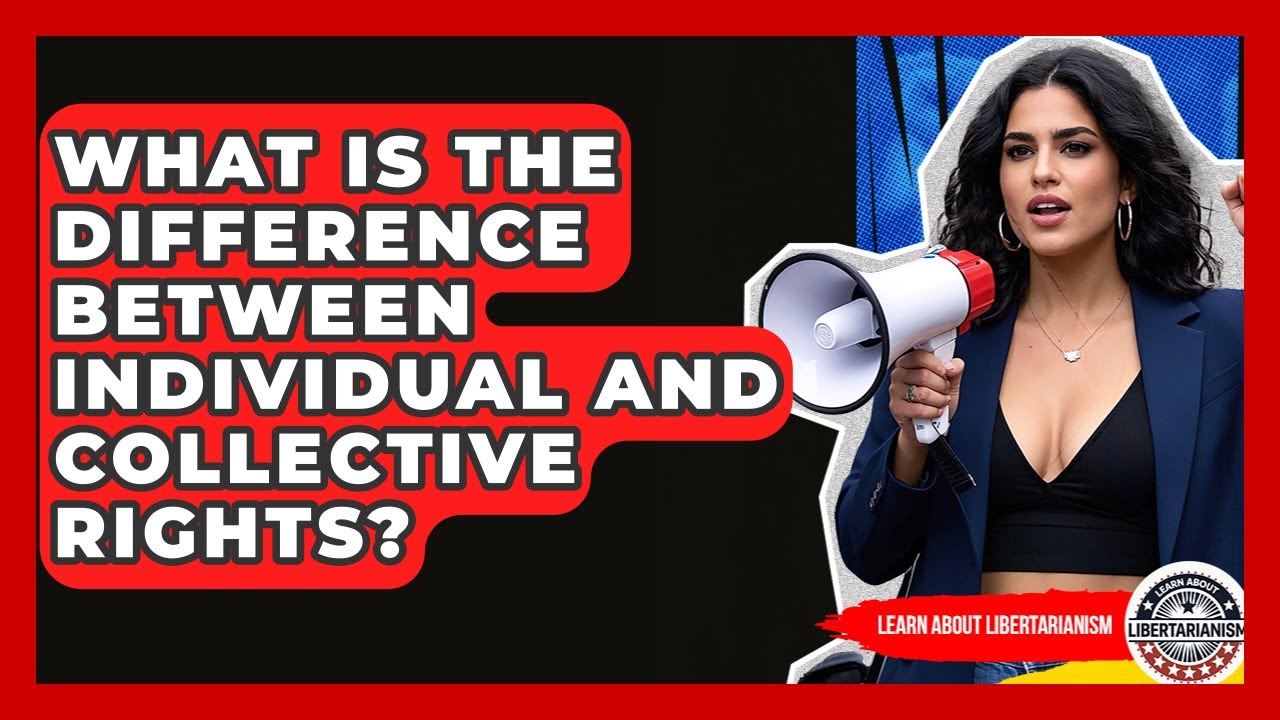 What Is The Difference Between Individual And Collective Rights? - Learn About Libertarianism