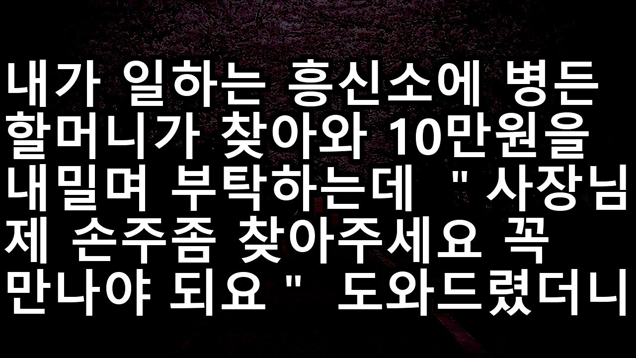 20241124   반전신청사연흥신소에 찾아온 병든 할머니의 간절한 10만 원, 손주를 찾아드렸더니 밝혀진 놀라운 반전!