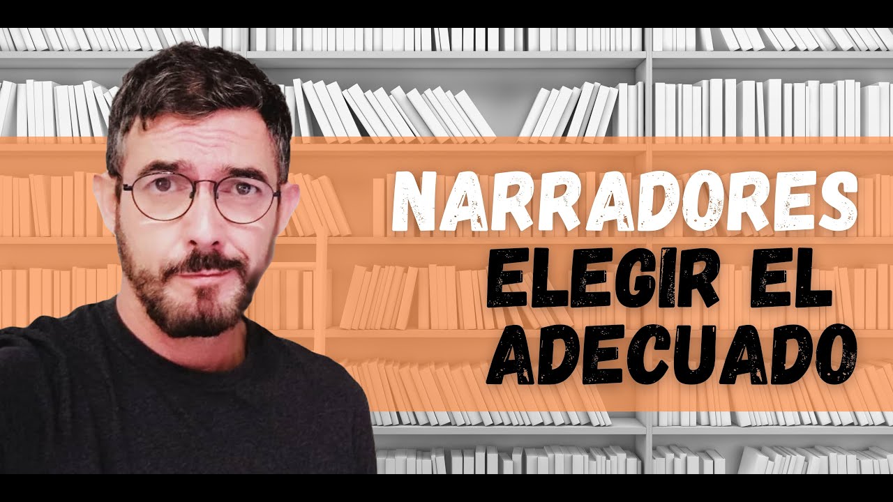 Narradores, elegir el adecuado.