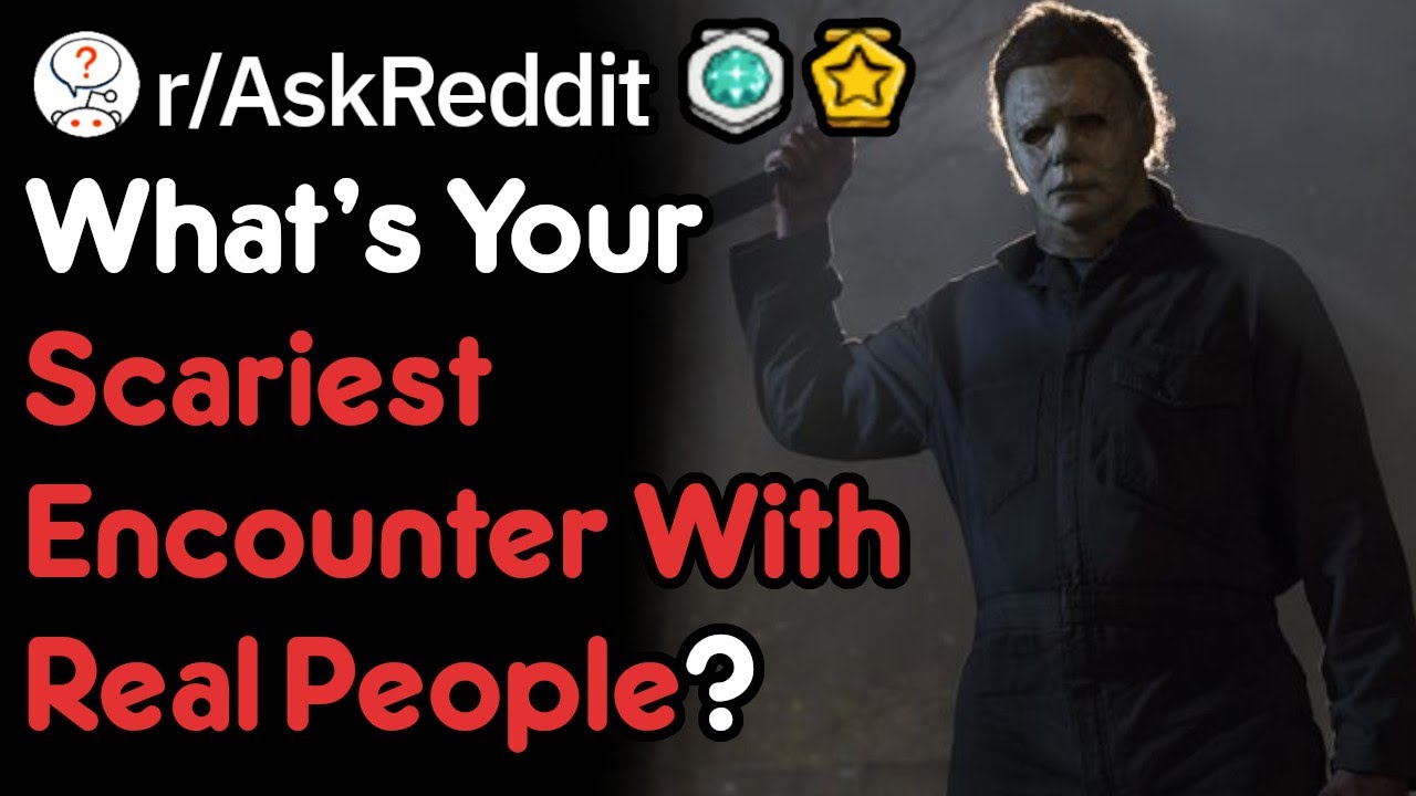 Scariest Encounters with "Real People" (r/AskReddit)