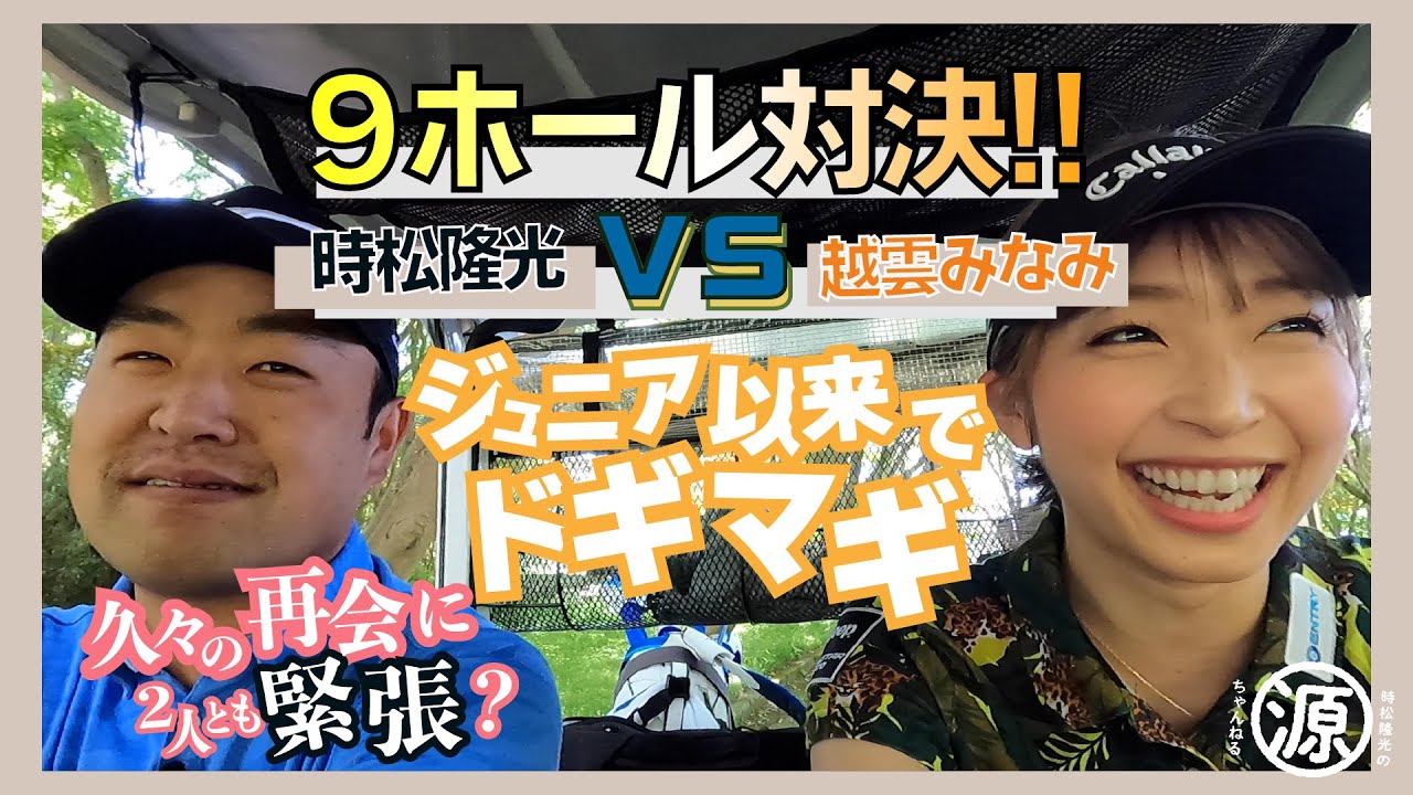 【時松隆光 VS 越雲みなみ】久々の再会で9ホール対決！！Vol.1