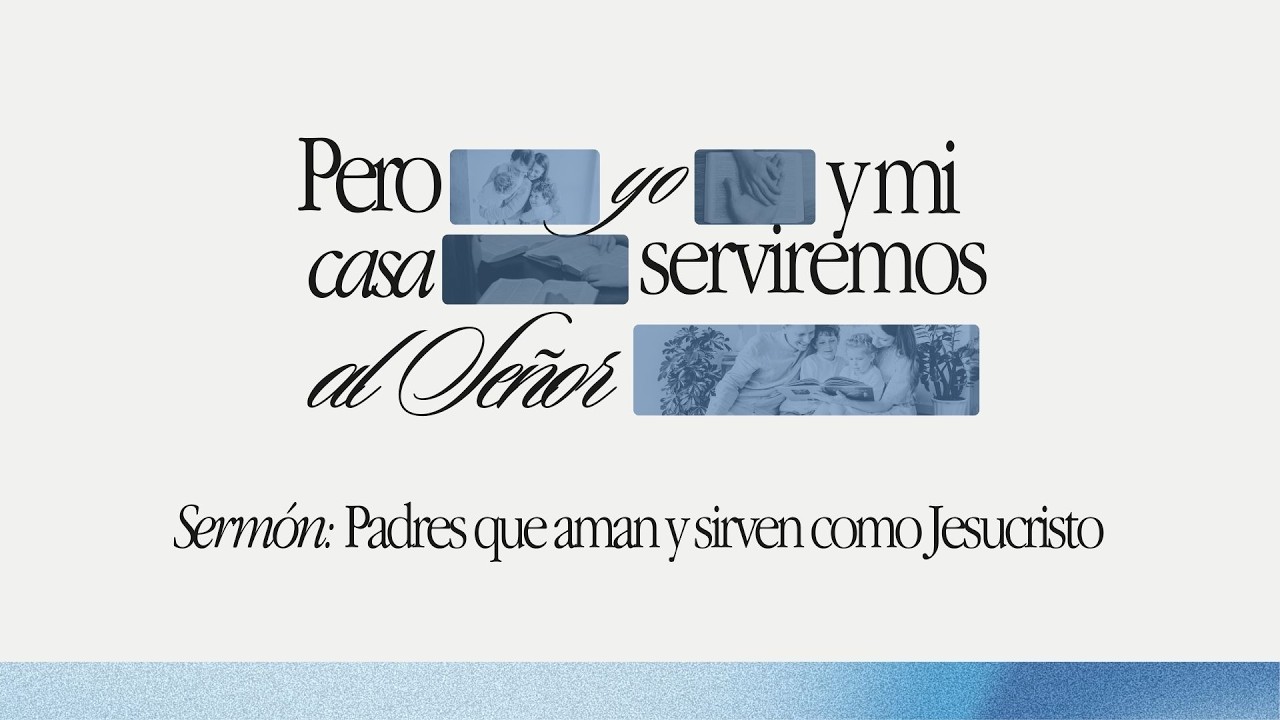 Padres que aman y sirven como su Señor Jesucristo | Pr. Edwin Almendarez