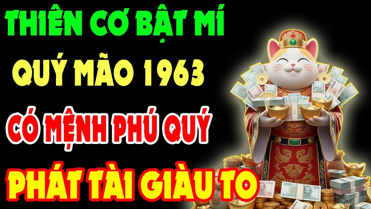 Thiên Cơ Bật Mí, Quý Mão 1963 Có Mệnh Đại Phú Quý, Được Trời Thương Phật Độ, Hậu Vận Hưởng Lộc Lớn