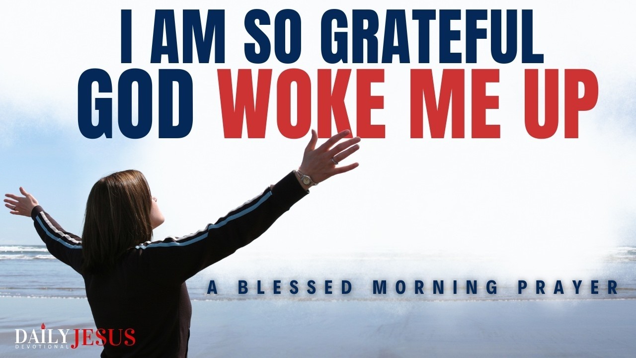 God Woke Me Up And I Am So Grateful (Pray This Morning Prayer Daily-Give God Thanks And Be Blessed)