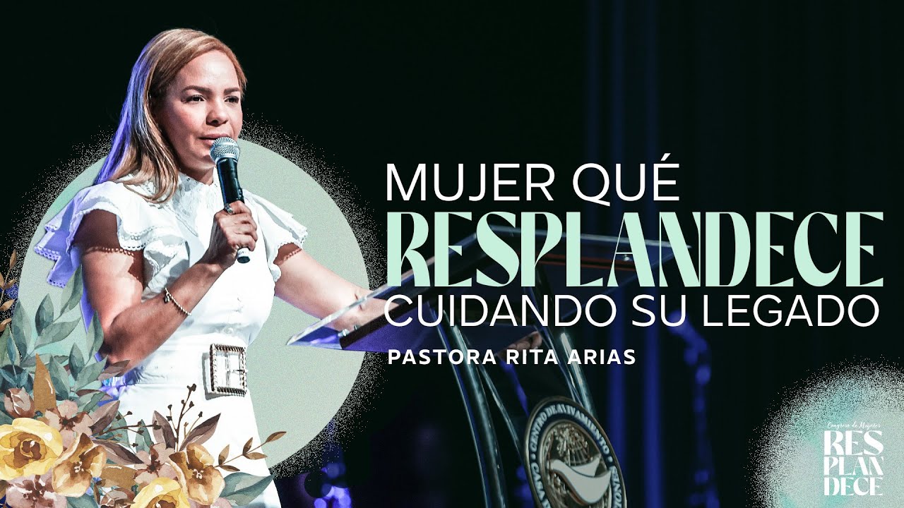 Mujer Qué Resplandece Cuidando Su Legado | Pastora Rita Arias | Congreso de Mujeres Resplandece