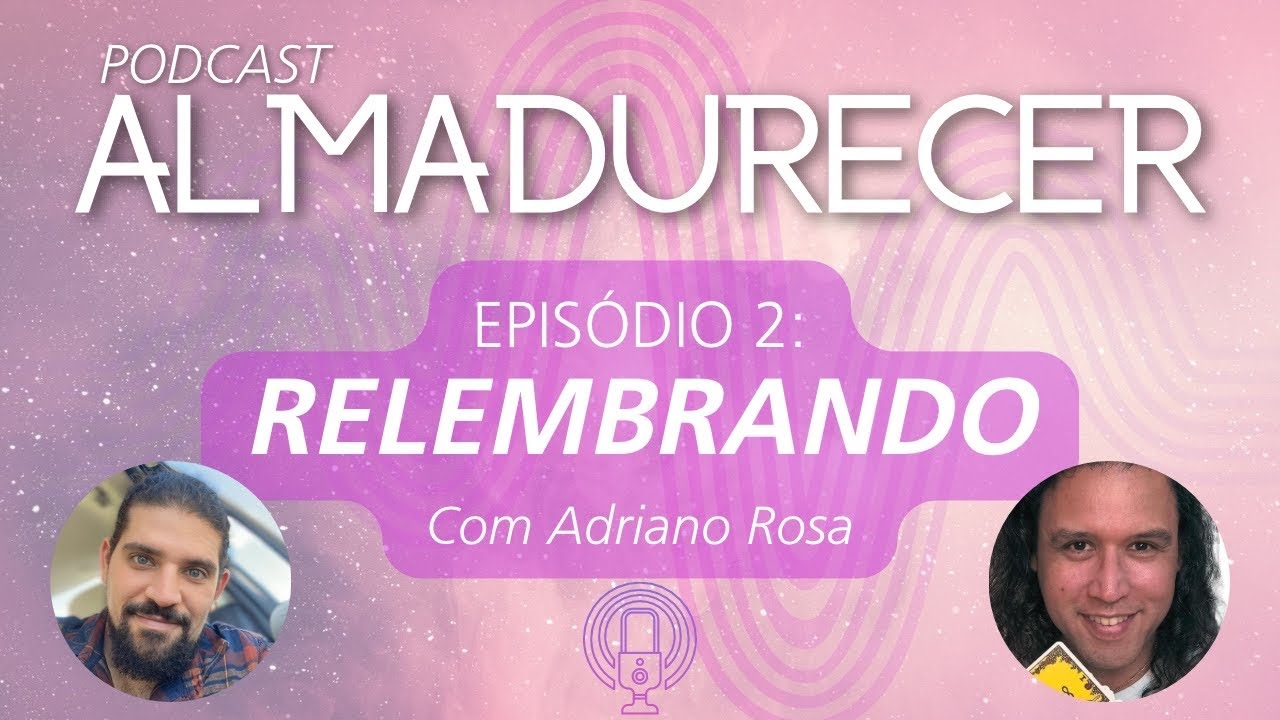 RELEMBRANDO (com Adriano Rosa) | PODCAST ALMADURECER #2