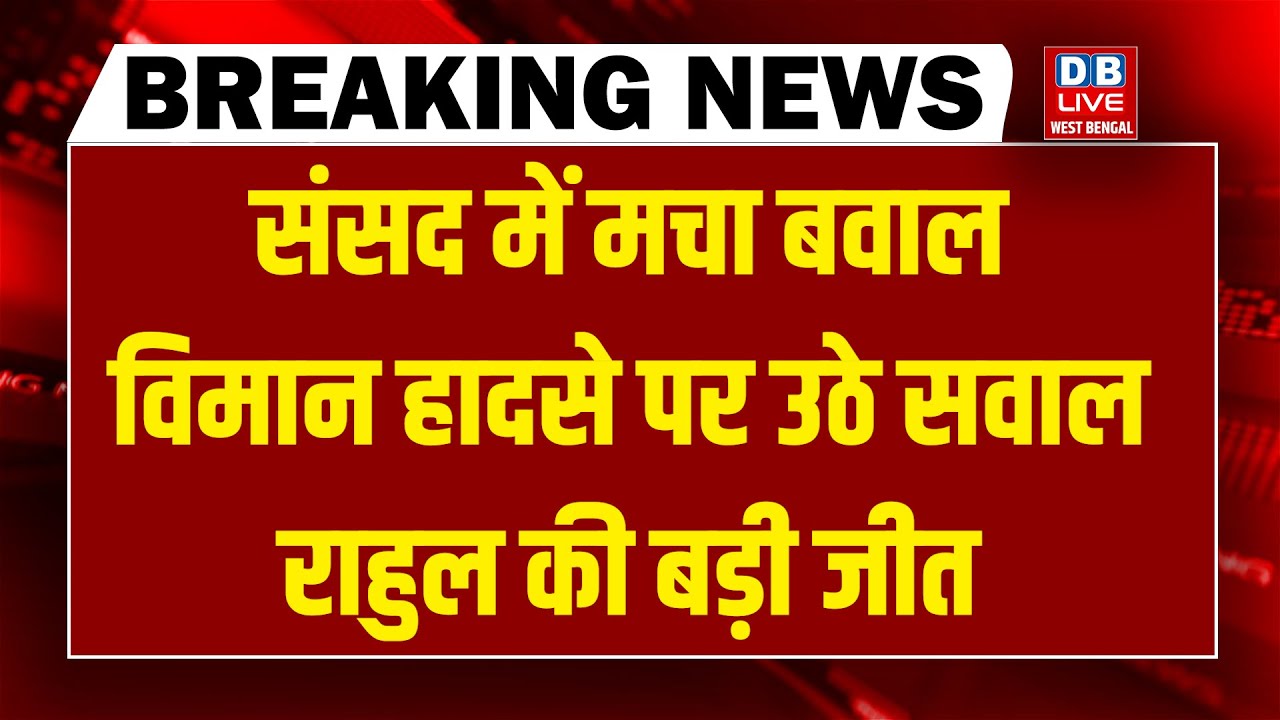 #dblivebreaking : Parliament में मचा बवाल, विमान हादसे पर उठे सवाल, Rahul Gandhi की बड़ी जीत