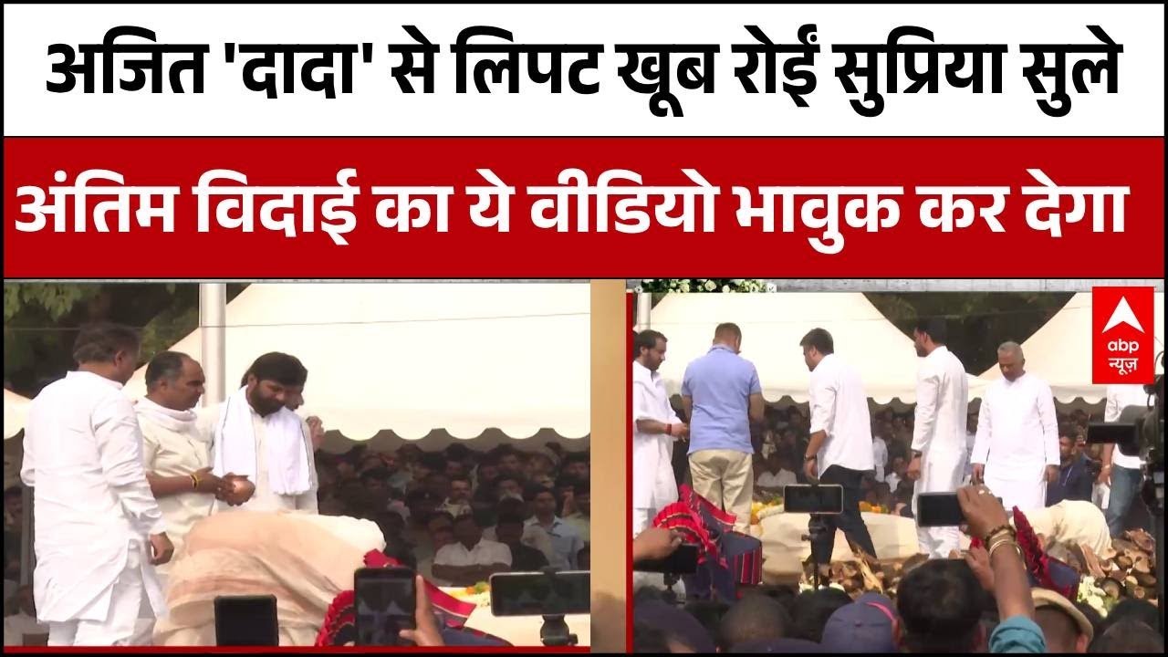 Ajit Pawar Death : अंतिम विदाई में चेहरे से लिपट गईं पत्नी Sunetra Pawar तो चरणों में Supriya