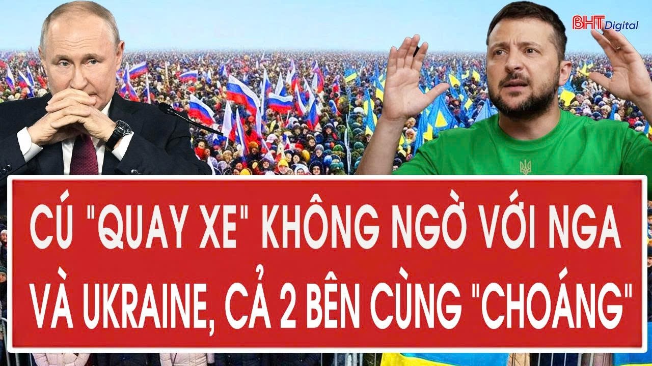 Cú “quay xe” không ngờ với Nga và Ukraine, cả 2 bên cùng “choáng”
