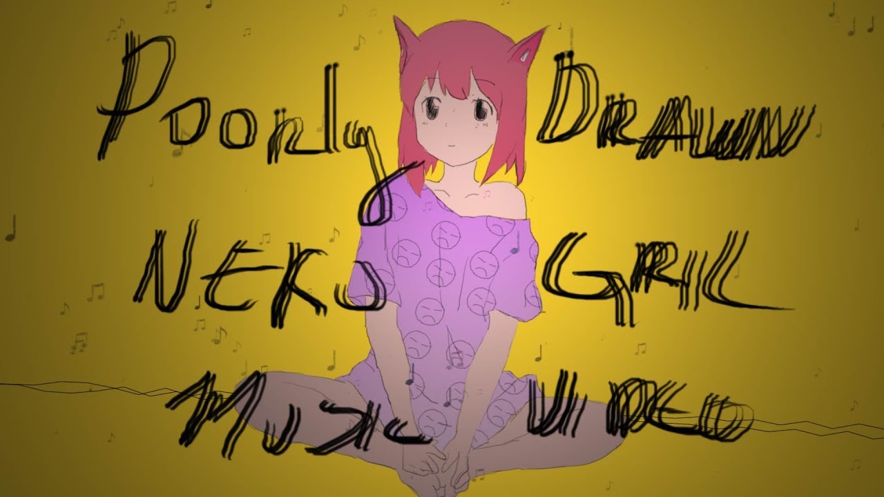 poorly drawn neko gril music video