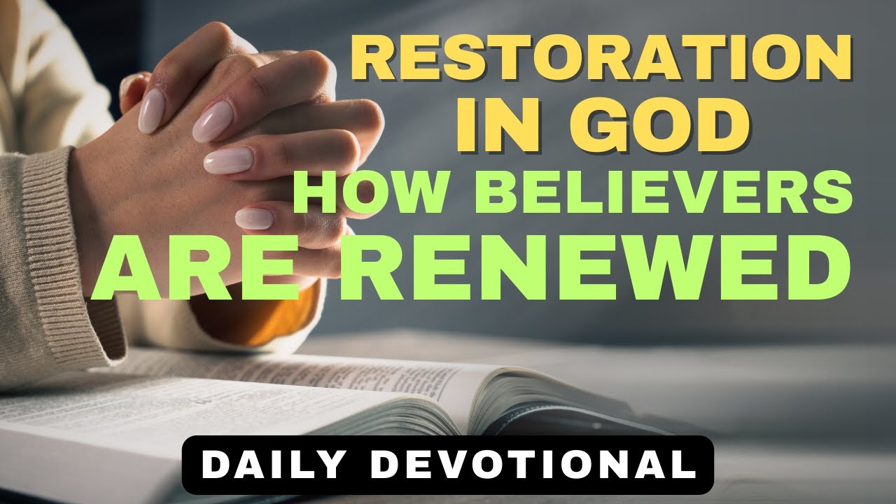 Restoration in God: How Believers Are Renewed | Daily Devotional & Prayer