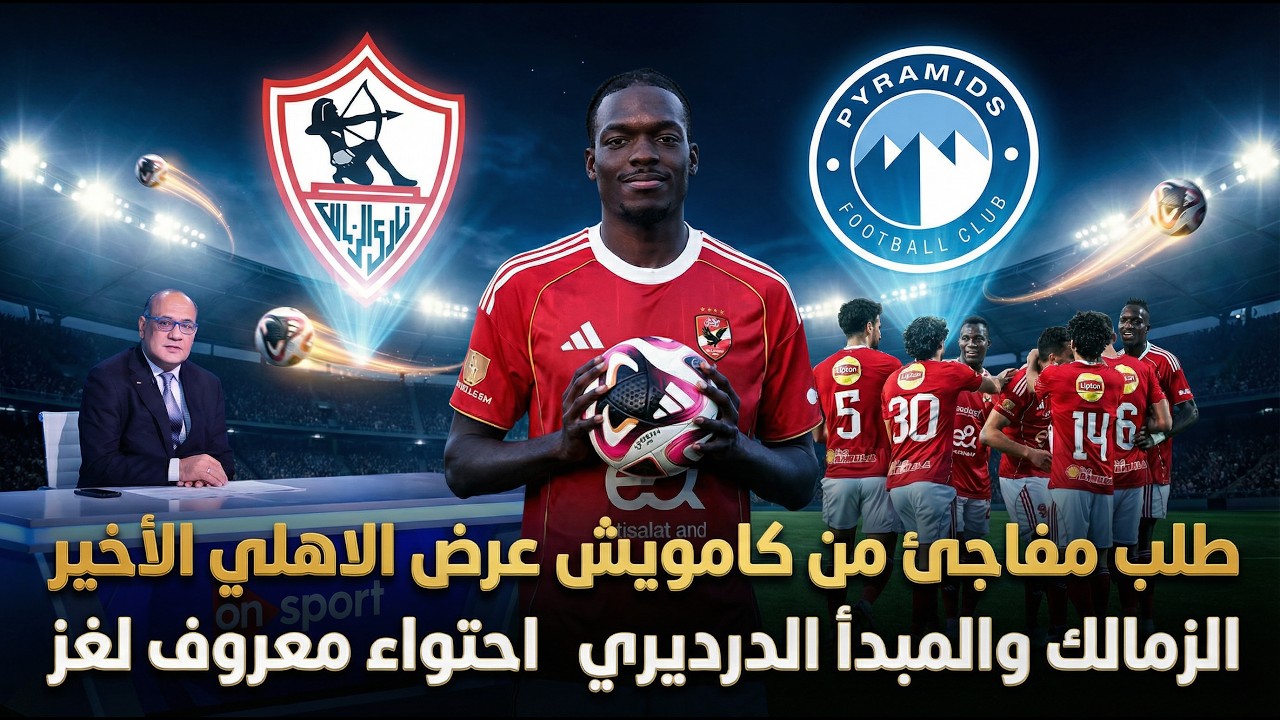 طلب مفاجئ من كامويش عرض الاهلي الأخير الزمالك والمبدأ الدرديري احتواء معروف لغز on sport