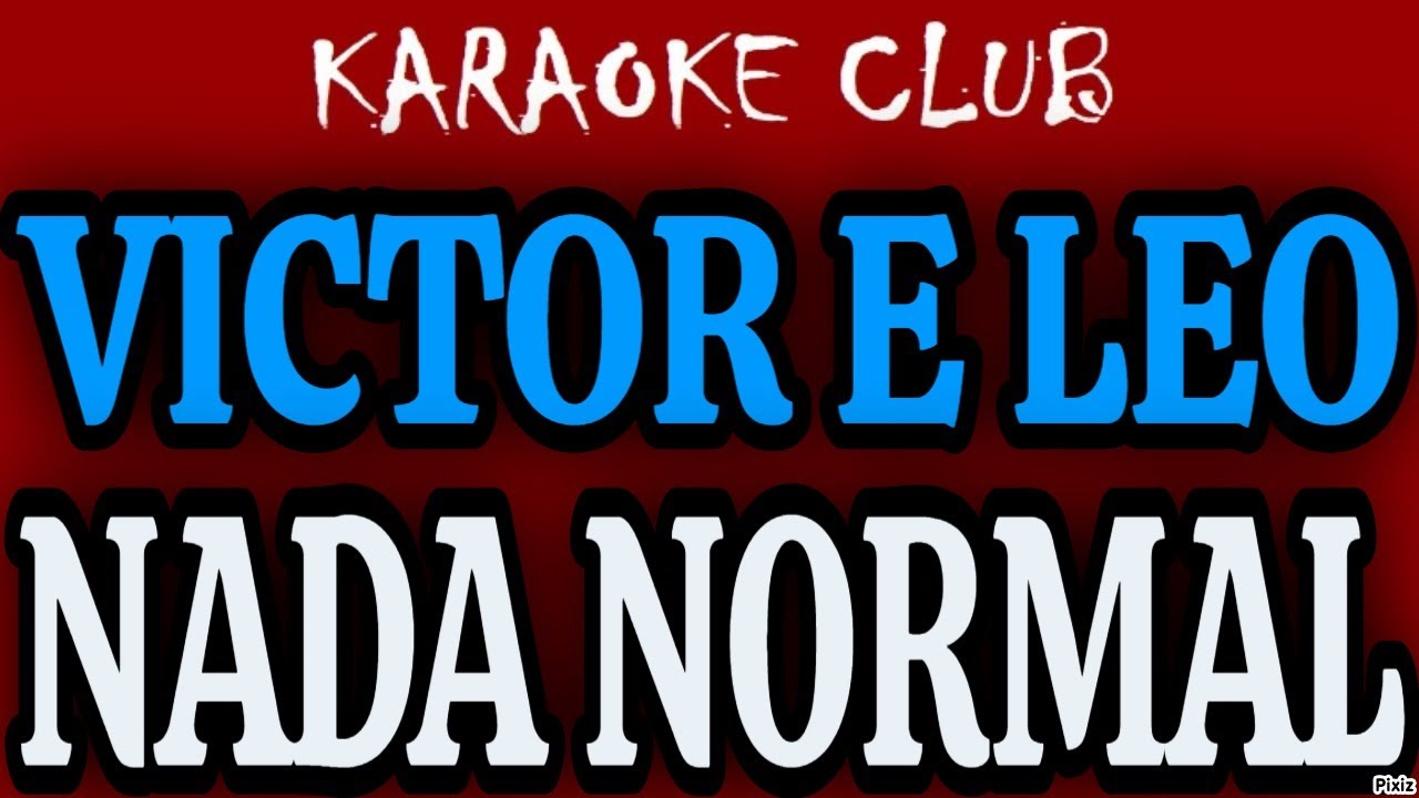 VICTOR E LEO - NADA NORMAL ( KARAOKÊ )