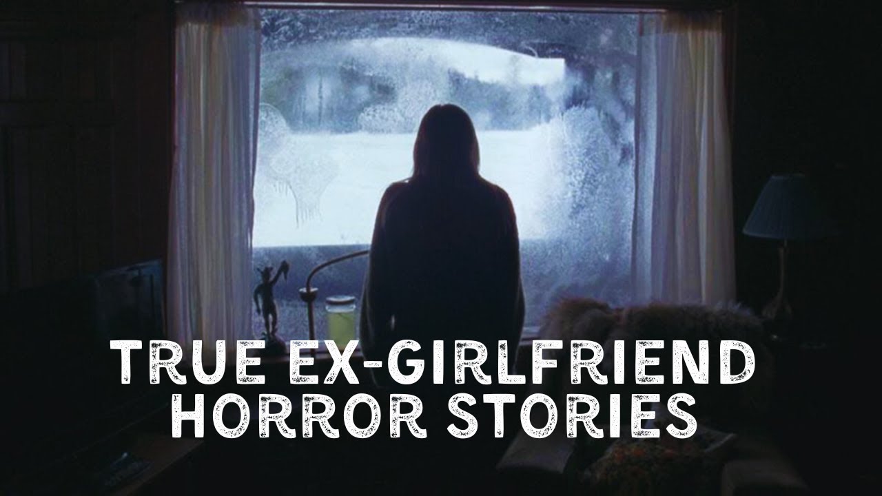 3 True Ex-Girlfriend Horror Stories