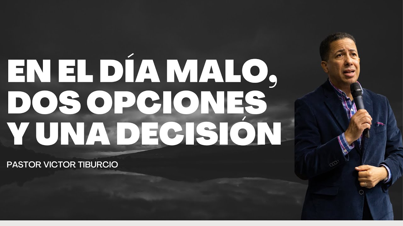 En el Día Malo, Dos Opciones y Una Decisión | Pastor Victor Tiburcio
