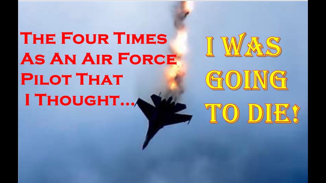 The four times in the Air Force that I thought I was going to die.
