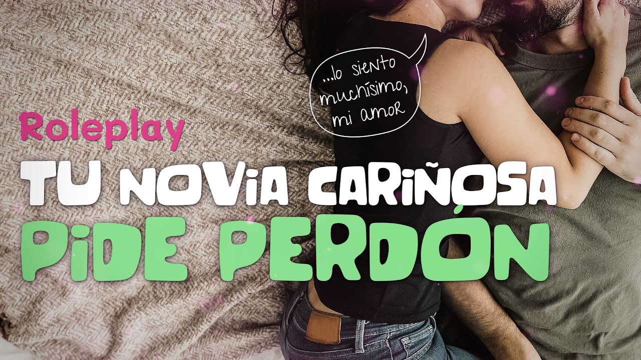 TU NOVIA TE PIDE PERDÓN - ROLEPLAY