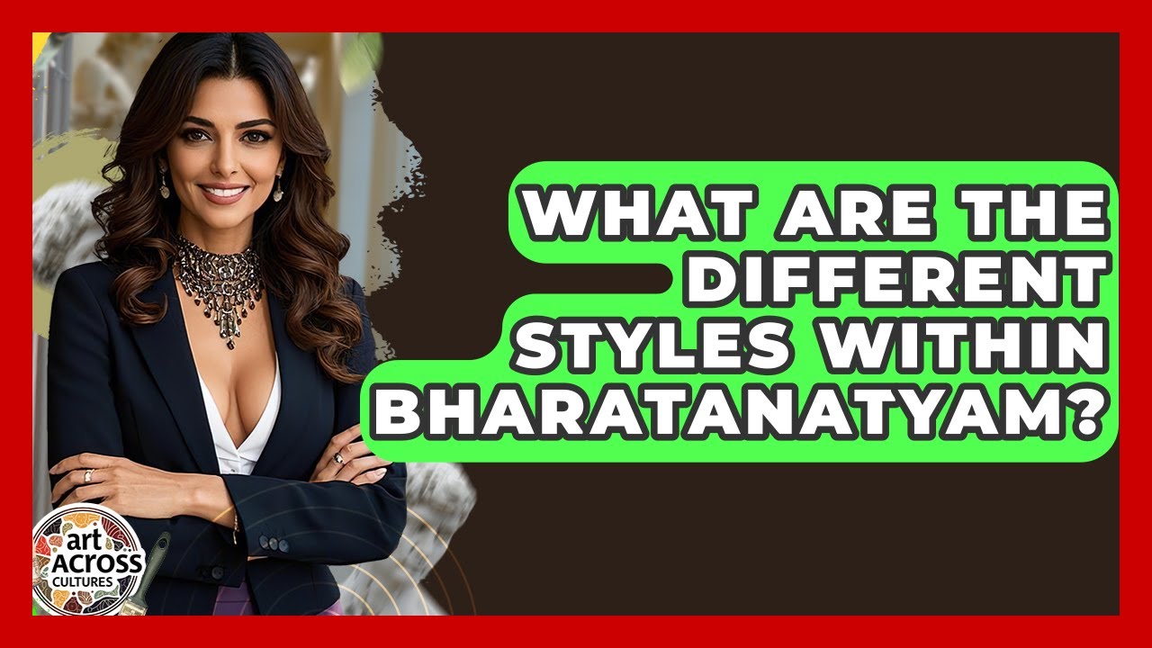 What Are The Different Styles Within Bharatanatyam? - Art Across Cultures