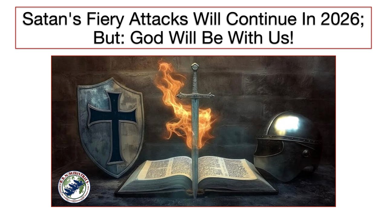 Satan's Fiery Attacks Will Continue In 2026; But: God Will Be With Us!