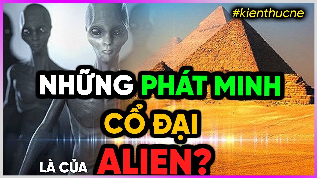 Những phát minh cổ đại là của Alien? [Dưa Leo DBTT]
