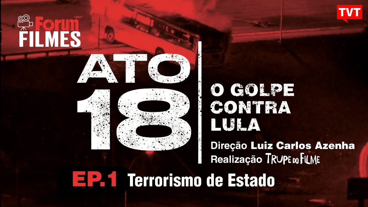 ATO 18 - O golpe contra Lula | Episódio 1: Terrorismo de Estado