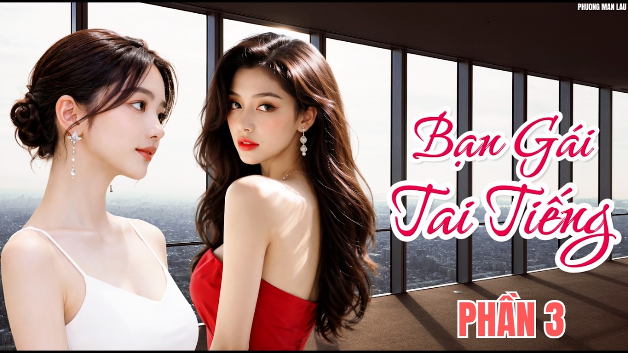 [ GL ] Bạn Gái Tai Tiếng  |  PHẦN 3 (CHƯƠNG 61 -  90 ) #bachhoptieuthuyet