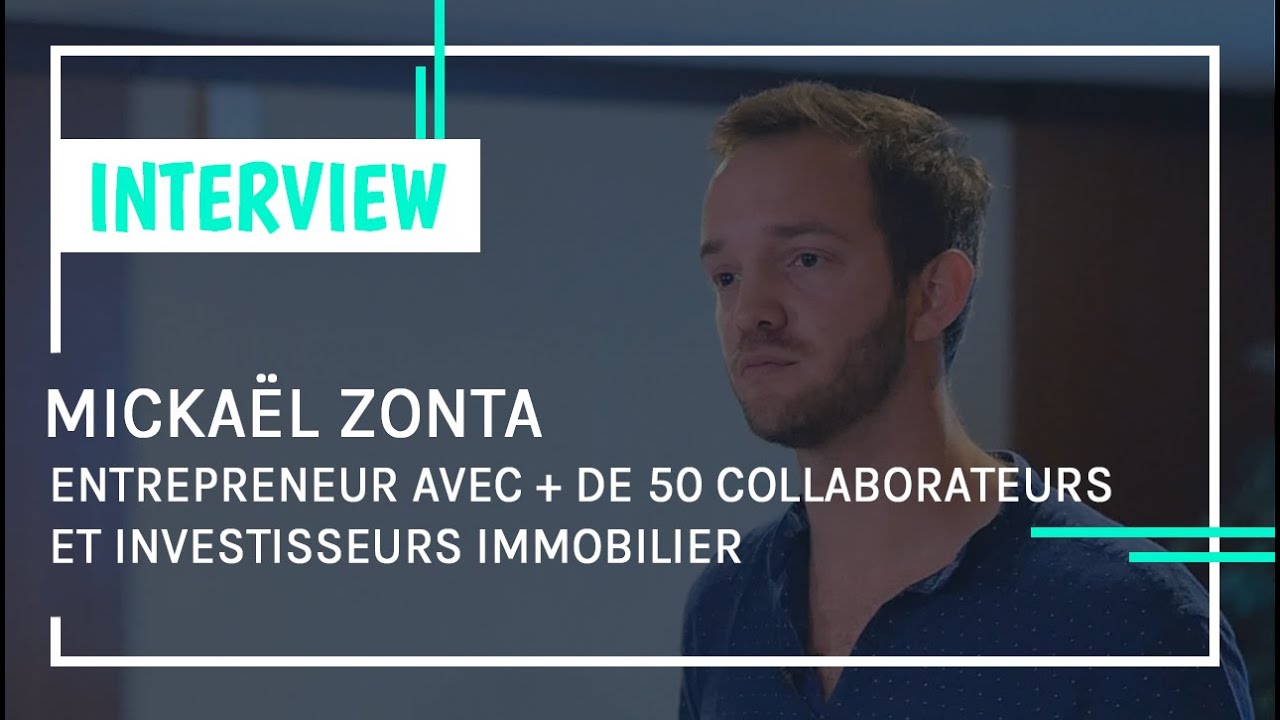 Interview #8 - Micka&euml;l Zonta, Entrepreneur avec plus de 50 collaborateurs et Investisseur Immobilier