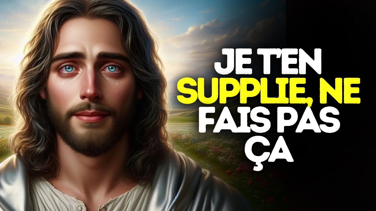 Dieu dit : &laquo; Je t&rsquo;en supplie, ne fais pas &ccedil;a | message de Dieu pour toi aujourd&rsquo;hui