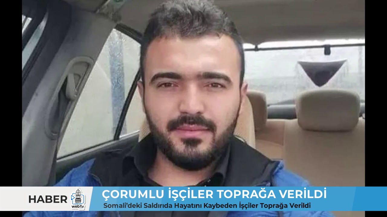 ÇORUMLU İŞÇİLER TOPRAĞA VERİLDİ / Somali’deki Saldırıda Hayatını Kaybeden İşçiler Toprağa Verildi