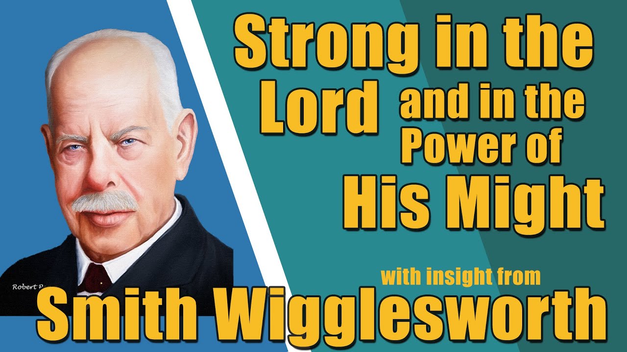 Smith Wigglesworth;'s Insight Into How to Be Strong In the Lord