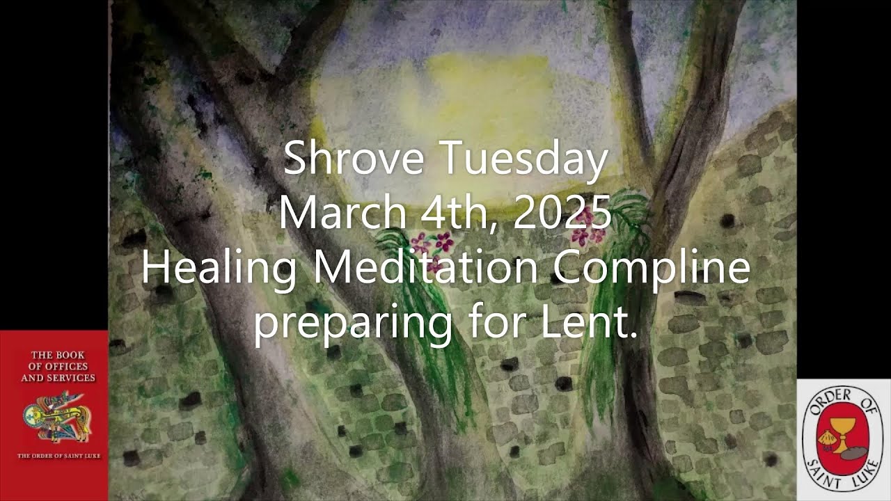 Shrove Tuesday  Healing Meditation Compline March 4, 2025 - Order of St. Luke - OSL