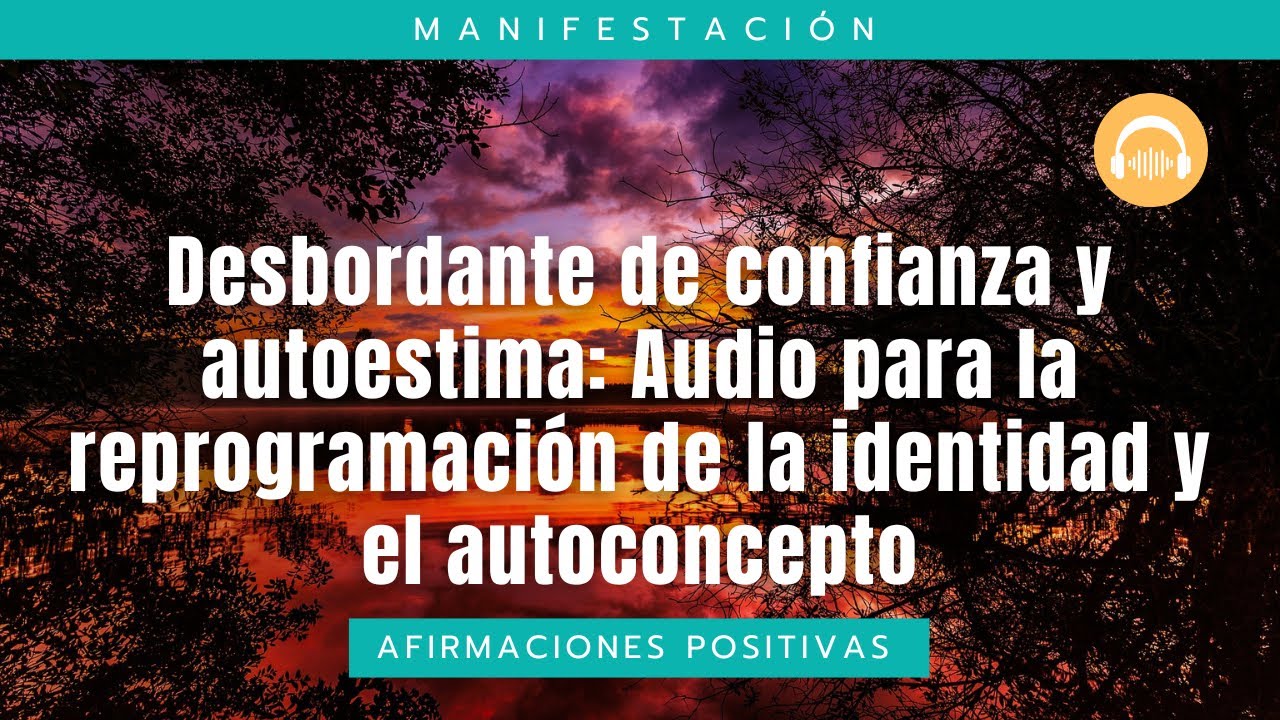 Desbordante de confianza y autoestima Audio para la reprogramaci&oacute;n de la identidad y el autoconcepto