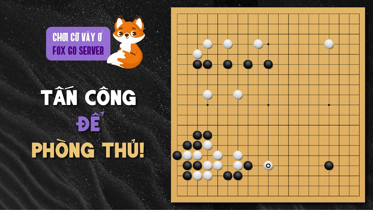 Cờ vây với Fox 7 dan - Tấn công để phòng thủ