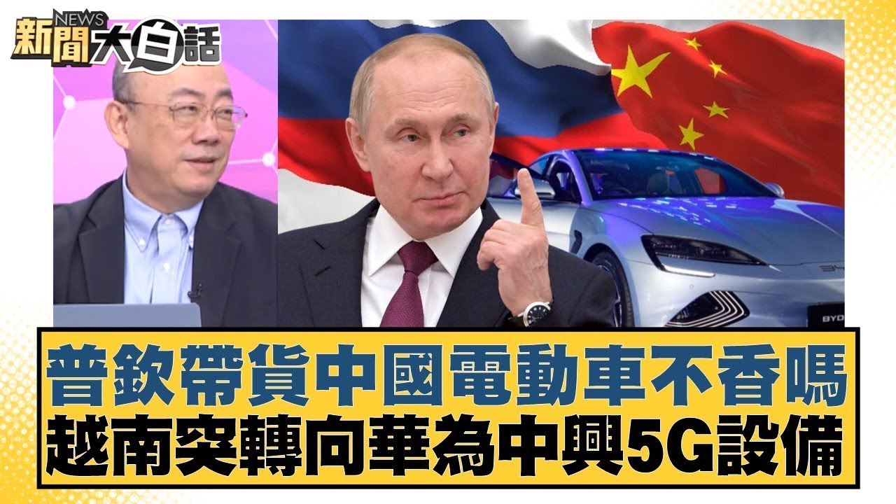 普欽帶貨中國電動車不香嗎 越南突轉向華為中興5G設備【#金臨天下 X #新聞大白話】20251128-6｜#帥化民 #吳崇涵 #郭正亮