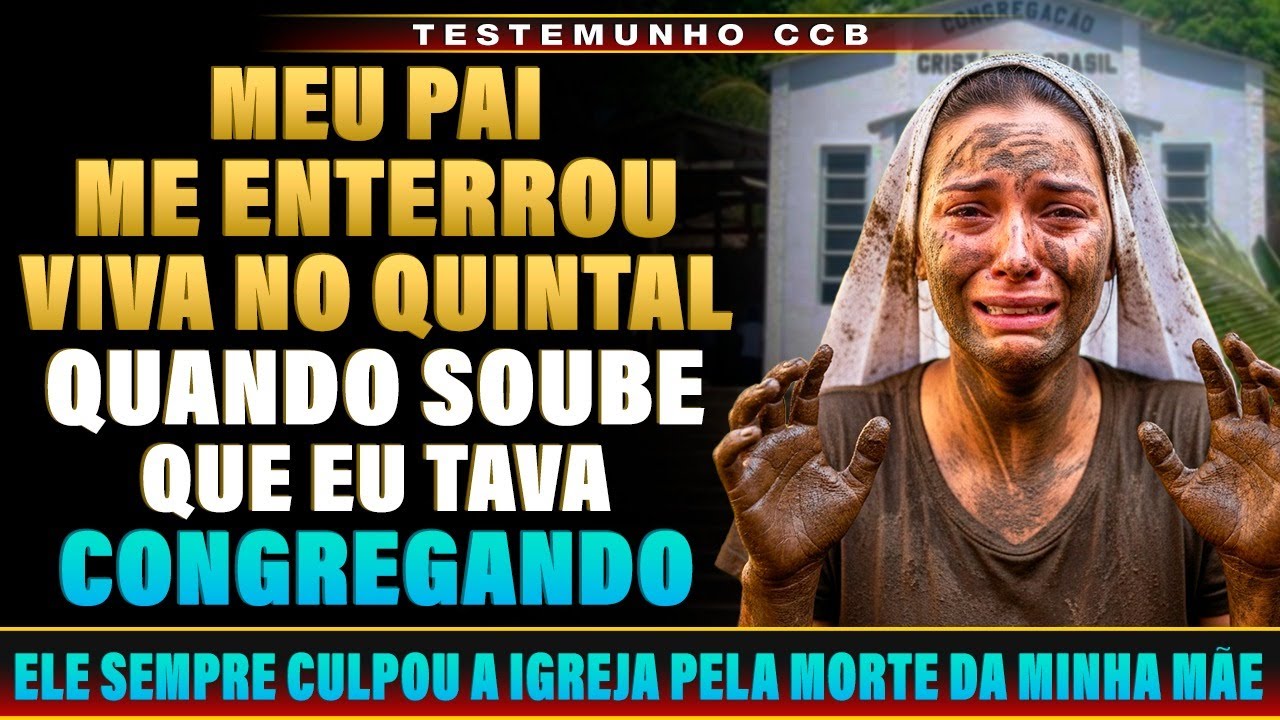 TESTEMUNHO CCB - FUI ENTERRADA VIVA PELO MEU PRÓPRIO PAI PORQUE EU CONGREGAVA ESCONDIDA!!