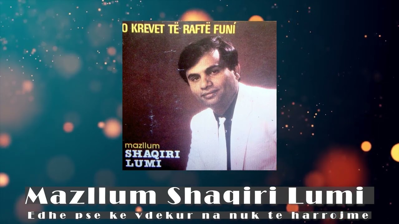 Mazllum Shaqiri Lumi - Edhe pse ke vdekur na nuk te harrojme