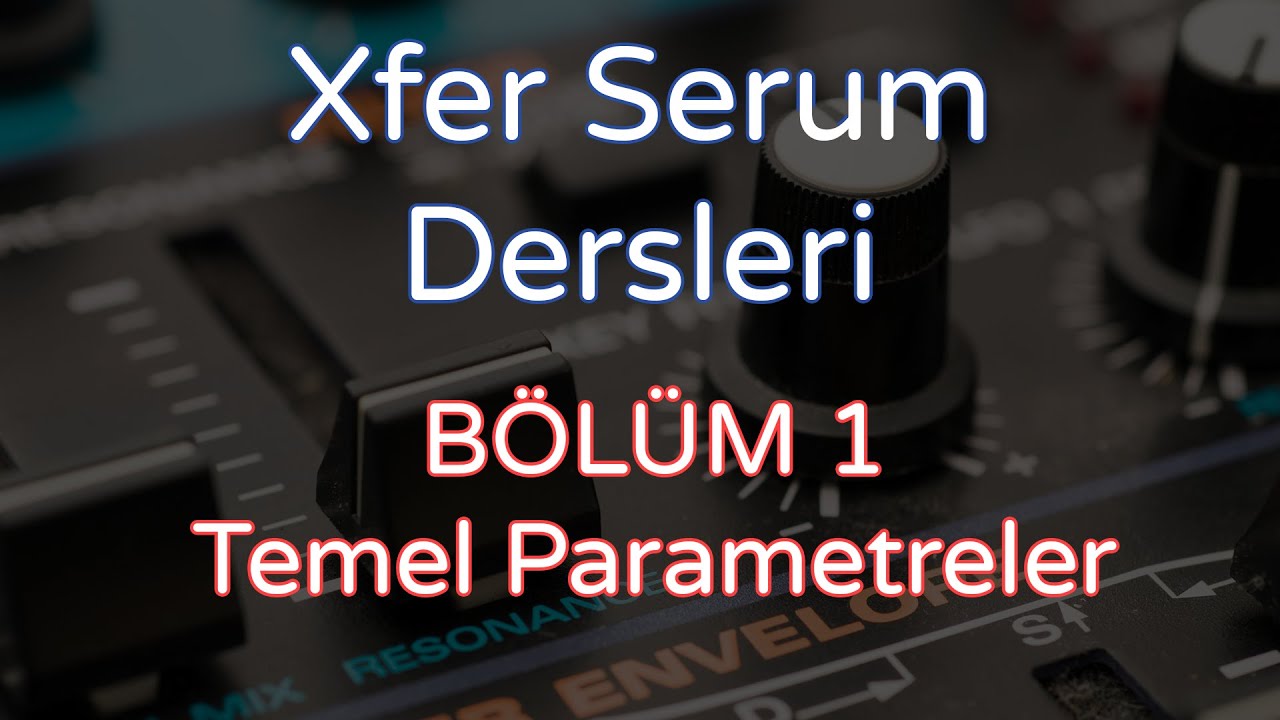 Xfer Serum Synthesizer Dersleri: Ses Tasarımı Eğitimi, 1. Bölüm