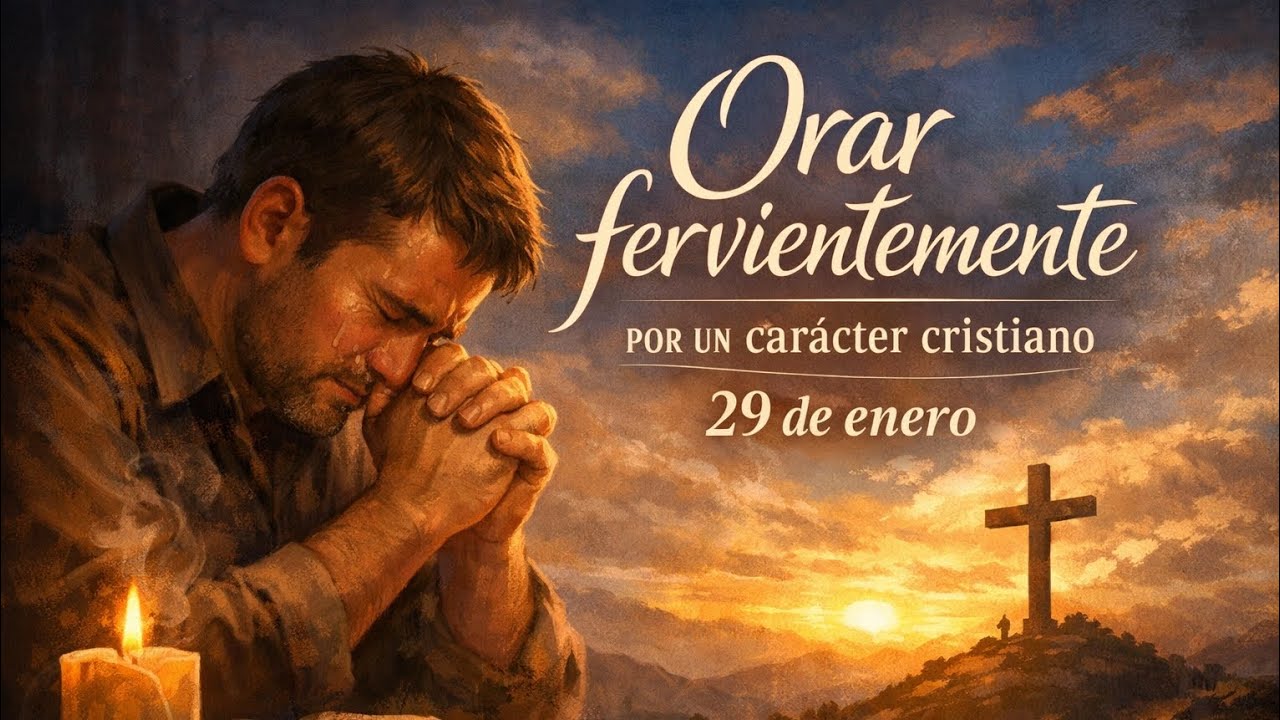 Orar fervientemente por un carácter cristiano, 29 de enero