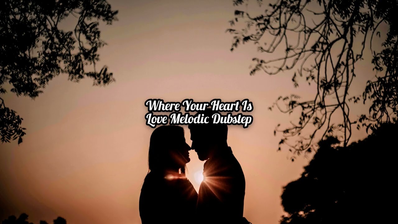 Where Your Heart Is (Love Melodic Dubstep)