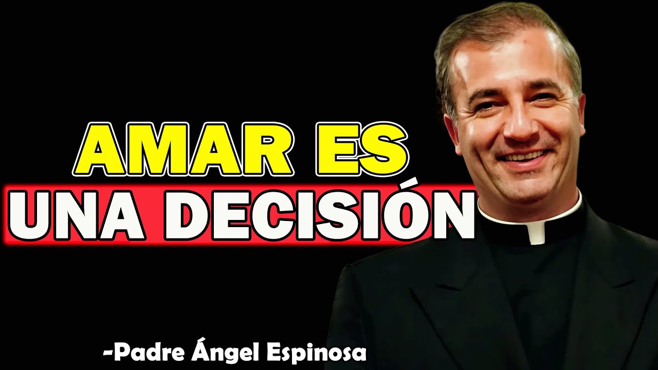 AMAR ES UNA DECISIÓN - Padre Angel Espinosa de los Monteros 2025