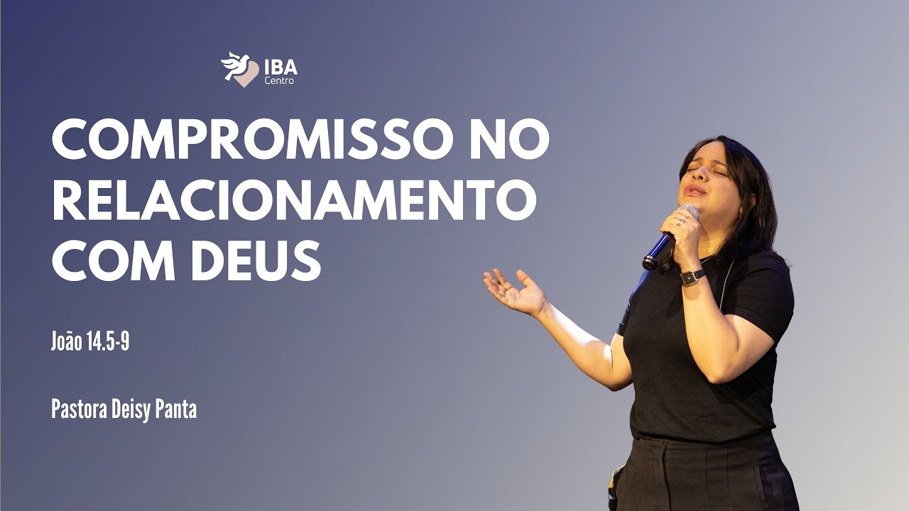 COMPROMISSO NO RELACIONAMENTO COM DEUS (Jo . 14.5-9) | PRA. DEISY PANTA | IGREJA BATISTA DO AMOR